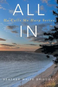 Title: All In: He Calls Me Harp Series, Author: Heather White Driscoll