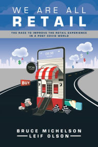 Title: We Are All Retail: The Race to Improve the Retail Experience in a Post Covid World, Author: Bruce Michelson