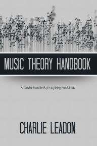 Title: Music Theory Handbook: A Concise Handbook for Aspiring Musicians., Author: Charlie Leadon