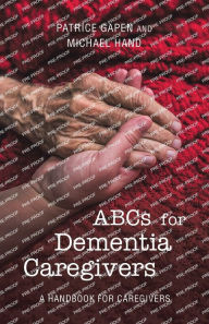 Title: Abcs for Dementia Caregivers: A Handbook for Caregivers, Author: Patrice Gapen