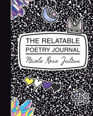 Title: The Relatable Poetry Journal, Author: Nicole Rose Julian