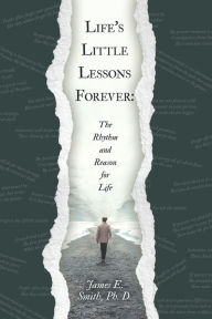 Title: Life's Little Lessons Forever:: The Rhythm and Reason for Life, Author: James E. Smith Ph. D.