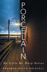 Title: Porcelain: He Calls Me Harp Series, Author: Heather White Driscoll