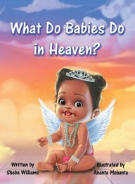 Title: What Do Babies Do in Heaven?, Author: Sheba Williams