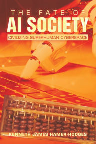 Title: The Fate of AI Society: Civilizing Superhuman Cyberspace, Author: Kenneth James Hamer-Hodges