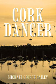 Title: Cork Dancer, Author: Michael George Bailey