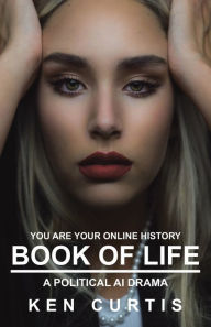 Title: Book of Life: A Political AI Drama, Author: Ken Curtis
