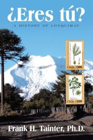 Title: ï¿½Eres tï¿½?: A History of Lonquimay, Author: Frank H Tainter PH D