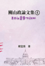 Title: ??????(4):????????: Collected Political Essays by Guan-Shan (4): Analysis for Certain China-America Social Events, Author: Yixiong Gu