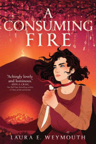 Title: A Consuming Fire, Author: Laura E. Weymouth