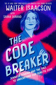 Title: The Code Breaker -- Young Readers Edition: Jennifer Doudna and the Race to Understand Our Genetic Code, Author: Walter Isaacson