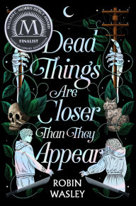 Title: Dead Things Are Closer Than They Appear, Author: Robin Wasley