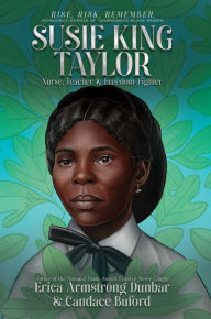 Title: Susie King Taylor: Nurse, Teacher & Freedom Fighter, Author: Erica Armstrong Dunbar