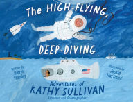 Title: The High-Flying, Deep-Diving Adventures of Kathy Sullivan: Astronaut and Oceanographer, Author: Diane Stanley