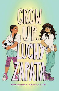 Title: Grow Up, Luchy Zapata, Author: Alexandra Alessandri