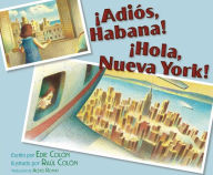 Title: ï¿½Adiï¿½s, Habana! ï¿½Hola, Nueva York! (Good-bye, Havana! Hola, New York!), Author: Edie Colon