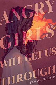 Title: Angry Girls Will Get Us Through, Author: Rebecca Traister