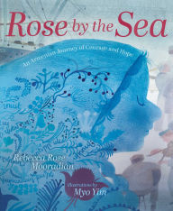 Title: Rose by the Sea: An Armenian Journey of Courage and Hope, Author: Rebecca Rose Mooradian