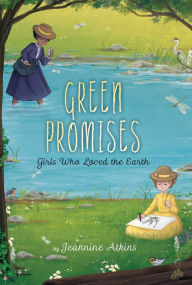 Title: Green Promises: Girls Who Loved the Earth, Author: Jeannine Atkins