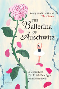 Title: The Ballerina of Auschwitz: Young Adult Edition of The Choice, Author: Edith Eva Eger