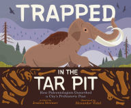 Title: Trapped in the Tar Pit: How Paleontologists Unearthed a City's Prehistoric Past, Author: Jessica Stremer