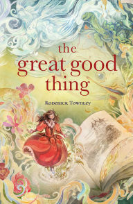 Title: The Great Good Thing, Author: Roderick Townley