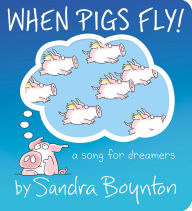 Title: When Pigs Fly!: A Song for Dreamers, Author: Sandra Boynton