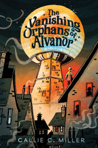 Title: The Vanishing Orphans of Alvanor, Author: Callie C. Miller