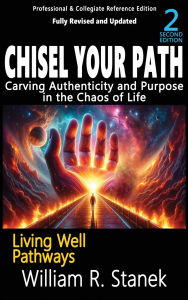 Title: Chisel Your Path: Carving Authenticity and Purpose in the Chaos of Life: Not your typical self-help book-this is your pathway to an authentic, purposeful life., Author: William R Stanek