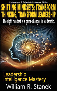 Title: Shifting Mindsets: Transform Thinking, Transform Leadership - The right mindset is a game-changer in leadership.: Elevating Skills, Mindsets, and Strengths for Transformational Leadership in Your Personal and Professional Life, Author: William R Stanek