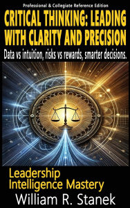 Title: Critical Thinking: Elevating Skills, Mindsets, and Strengths for Transformational Leadership in Your Personal and Professional Life, Author: William R Stanek