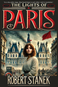 Title: The Lights of Paris: A Tale of Love, Revolution, and the Fight for a Better World, Author: Robert Stanek