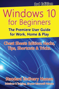 Title: Windows 10 for Beginners. Revised & Expanded 3rd Edition: The Premiere User Guide for Work, Home & Play, Author: Ordinary Human
