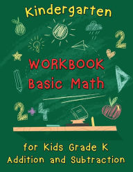 Title: Kindergarten Workbook - Basic Math for Kids Grade K - Addition and Subtraction Workbook: Kindergarten Math Workbook, Preschool Learning, Math Practice Activity Workbook, Author: Nisclaroo