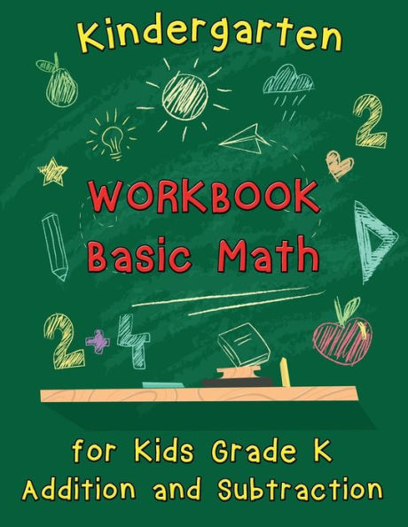 Kindergarten Workbook - Basic Math for Kids Grade K - Addition and Subtraction Workbook: Kindergarten Math Workbook, Preschool Learning, Math Practice Activity Workbook