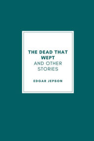 Title: The Dead That Wept and other stories, Author: Edgar Jepson