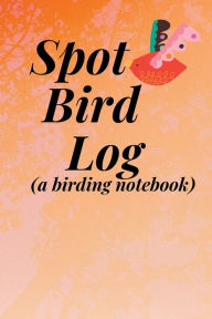 Title: Spot Bird Log (a birding and birdwatcher notebook): A handy bird journal for birdwatchers and ornithologist. Identify birds w detailed prompts and sketch space ., Author: Bluejay Publishing