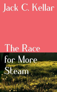 Title: The Race for More Steam, Author: Jack C. Kellar