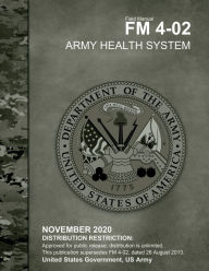 Title: Field Manual FM 4-02 Army Health System November 2020, Author: United States Government Us Army