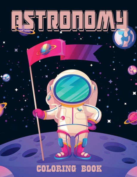 Astronomy Coloring Book: Outer Space Coloring Book with Planets, Astronauts, Space Ships, Rockets