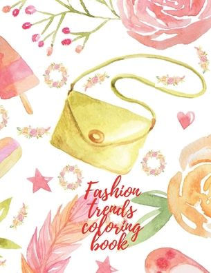 Fashion trends coloring book: Amazing designs for fashion lovers and the trendsetters, relaxing and joyful activity for teens.