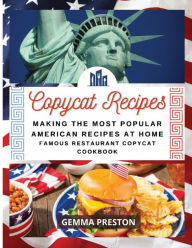 Title: Copycat Recipes: Making The Most Popular American Recipes at Home (Famous Restaurant Copycat Cookbook), Author: Gemma Preston