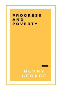 Title: Progress and Poverty, Volumes I and II: An Inquiry into the Cause of Industrial Depressions and of Increase of Want with Increase of Wealth, Author: Henry George