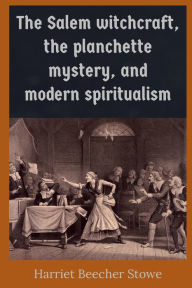 Title: The Salem witchcraft, the planchette mystery, and modern spiritualism, Author: Harriet Beecher Stowe