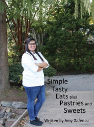 Title: Simple Tasty Eats plus Pastries and Sweets: S.T.E.P.S., Author: Amy Gafencu