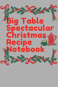 Title: Big Table Spectacular Christmas Recipe Notebook: Christmas Recipe Journal for Home and Professional Cook to Write and Collect Favorite Christmas Recipes,, Author: Bluejay Publishing