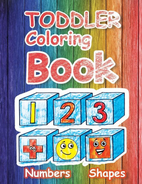 Toddler Coloring Book Numbers & Shapes: Fun with Numbers Colors Shapes Counting, Cute Children's Activity Coloring Books, Easy First Words Shapes & Numbers