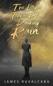 Title: The Light Through The Pouring Rain, Author: James Ruvalcaba