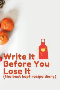 Title: Write It Before You Lose It (the best kept recipe diary): Blank Recipe Notebook for Home & Professional Cook to Write & Collect Favorite Recipes (50 Recipes, 100 pages), Author: Bluejay Publishing
