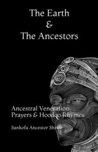 Title: The Earth and the Ancestors: Ancestral Veneration Prayers & Hoodoo Rhymes, Author: Tahtahme Xero